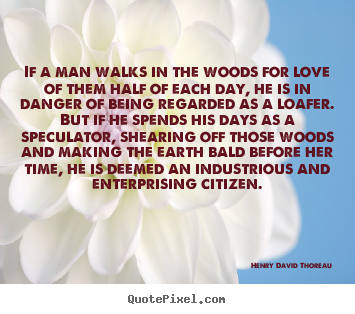 Henry David Thoreau picture quotes - If a man walks in the woods for love of them half of each.. - Love quote