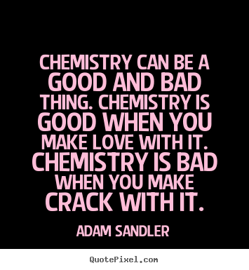 Quotes about love - Chemistry can be a good and bad thing. chemistry is good when..