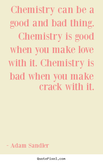 Quotes about love - Chemistry can be a good and bad thing. chemistry..