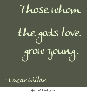 Design photo quote about love - Those whom the gods love grow young.