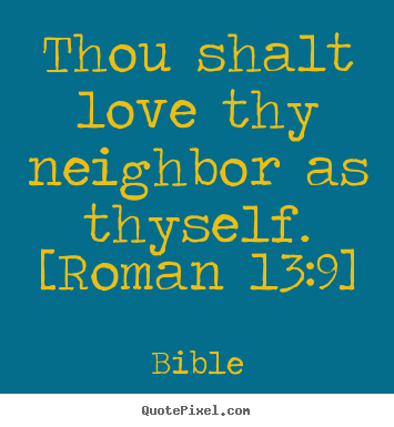 Make picture quotes about love - Thou shalt love thy neighbor as thyself. [roman 13:9]