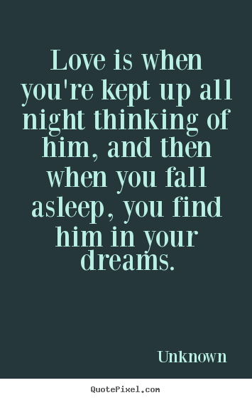 Love quotes - Love is when you're kept up all night thinking..