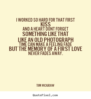 Quotes about love - I worked so hard for that first kissand a heart dont forget something..