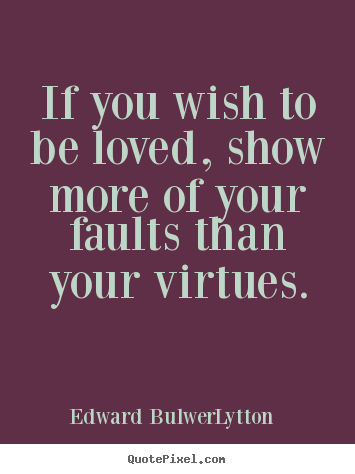 Love quotes - If you wish to be loved, show more of your faults..