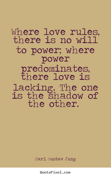 Quotes about love - Where love rules, there is no will to power; where power..