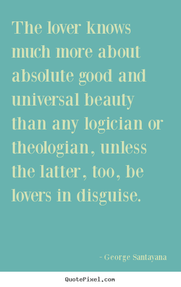 Love quotes - The lover knows much more about absolute good and universal..