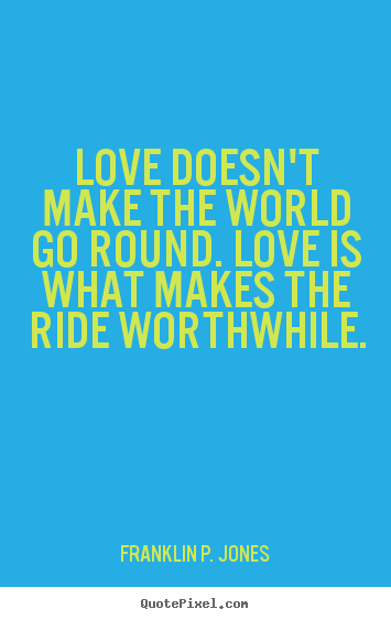 Franklin P. Jones picture quotes - Love doesn't make the world go round. love is what.. - Love quote