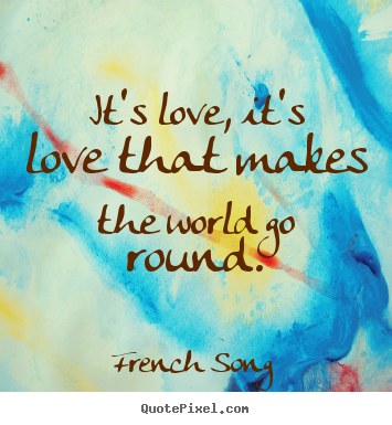 How to make picture quotes about love - It's love, it's love that makes the world go round.
