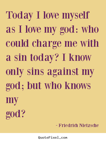 Quotes about love - Today i love myself as i love my god: who could charge me with a sin..
