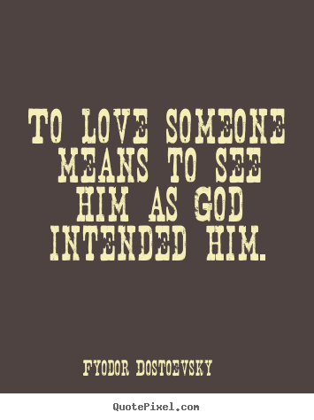 Fyodor Dostoevsky  poster quotes - To love someone means to see him as god intended.. - Love quotes
