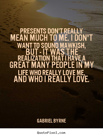 Make picture quotes about love - Presents don't really mean much to me. i don't want to sound..