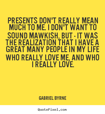 Love quotes - Presents don't really mean much to me. i don't want to sound..