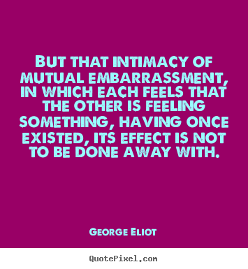 Create graphic picture quotes about love - But that intimacy of mutual embarrassment, in which each feels that..