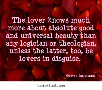 Create your own picture quotes about love - The lover knows much more about absolute good and universal..
