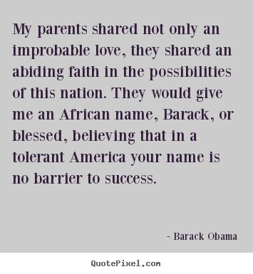Barack Obama picture quotes - My parents shared not only an improbable love, they shared an abiding.. - Love quotes