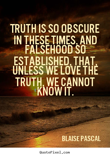 Quotes about love - Truth is so obscure in these times, and falsehood so established,..