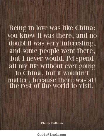 Design picture quotes about love - Being in love was like china: you knew it was there,..