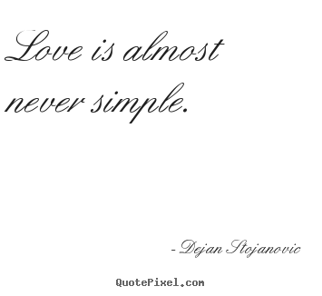 Quotes about love - Love is almost never simple.