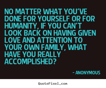No matter what you've done for yourself or.. Anonymous top love quotes