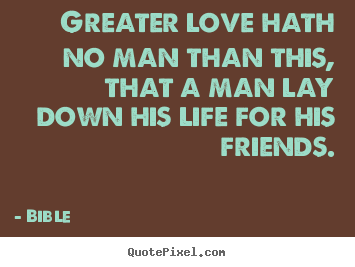 Customize poster quotes about love - Greater love hath no man than this, that a..