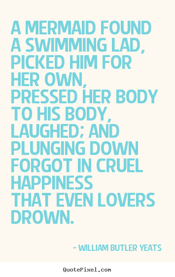 Love quotes - A mermaid found a swimming lad,picked him for her own,pressed..