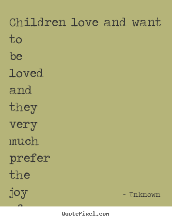 Unknown picture sayings - Children love and want to be loved and they very.. - Love quotes