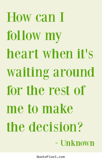 Quotes about love - How can i follow my heart when it's waiting around..