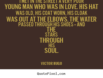 Love quotes - I met in the street a very poor young man..