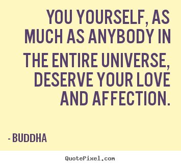 Quotes about love - You yourself, as much as anybody in the entire universe,..
