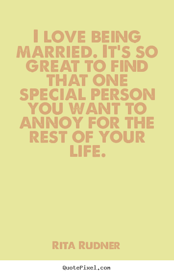 Rita Rudner image quotes - I love being married. it's so great to find that one special person you.. - Love quotes