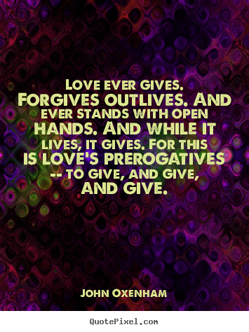 Love quotes - Love ever gives. forgives outlives. and ever..