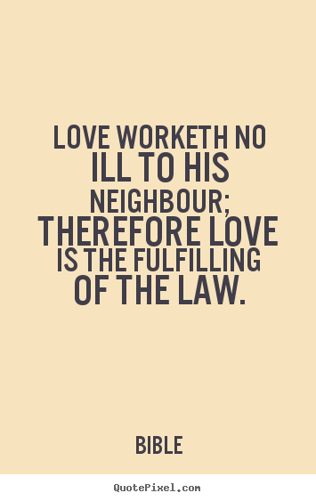 Quotes about love - Love worketh no ill to his neighbour; therefore..