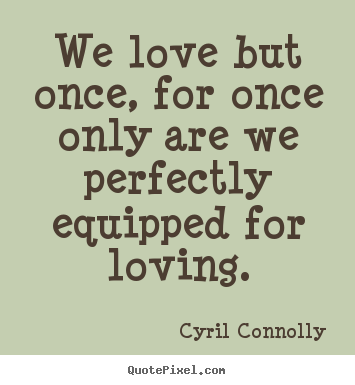 Love quotes - We love but once, for once only are we perfectly..