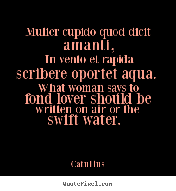 Mulier cupido quod dicit amanti, in vento et rapida.. Catullus  love quotes