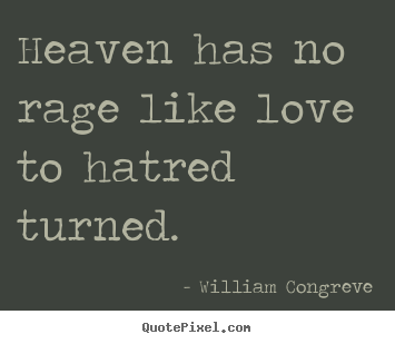 Quotes about love - Heaven has no rage like love to hatred turned.