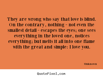 Love quotes - They are wrong who say that love is blind. on the contrary,..