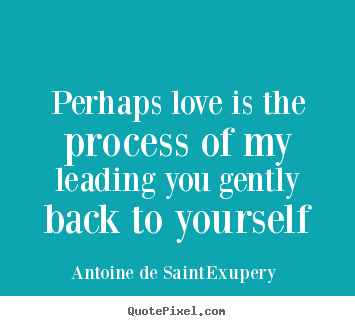 Create graphic picture quotes about love - Perhaps love is the process of my leading..