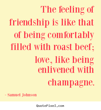 Design poster quote about love - The feeling of friendship is like that of being comfortably..