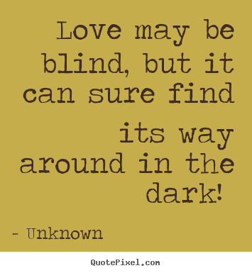 Unknown image quotes - Love may be blind, but it can sure find its way.. - Love sayings
