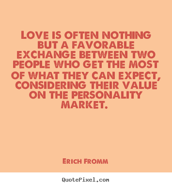 Create picture quotes about love - Love is often nothing but a favorable exchange between two people who..