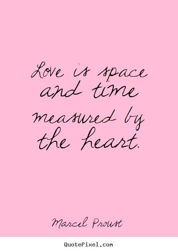 Marcel Proust  picture quotes - Love is space and time measured by the heart. - Love quotes