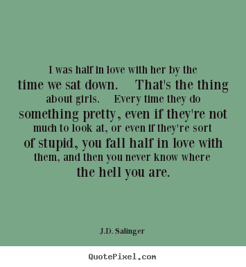 Quotes about love - I was half in love with her by the time we sat down. ..