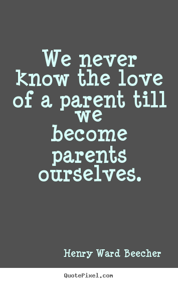Diy image quote about love - We never know the love of a parent till we become..