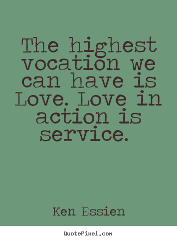 Sayings about love - The highest vocation we can have is love. love in action is service...