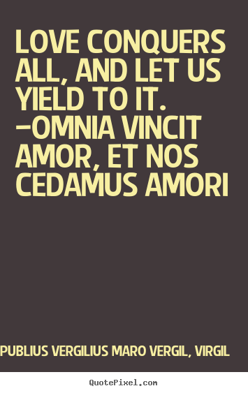 Publius Vergilius Maro Vergil, Virgil image quotes - Love conquers all, and let us yield to it... - Love sayings