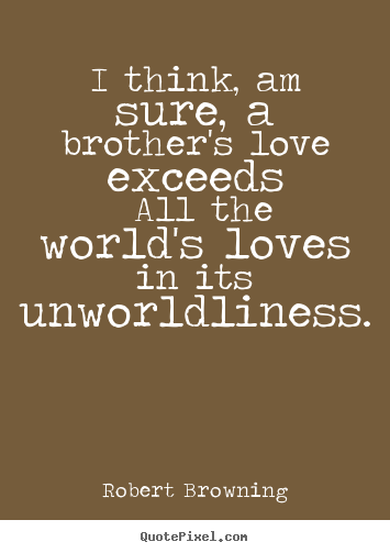 Love quotes - I think, am sure, a brother's love exceeds all..