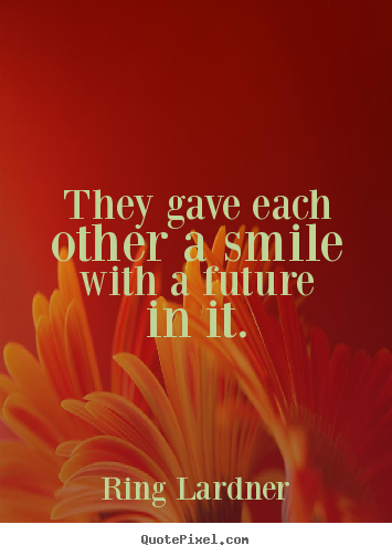 Love quotes - They gave each other a smile with a future in it.
