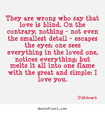 Make custom picture quotes about love - They are wrong who say that love is blind. on the contrary, nothing -..