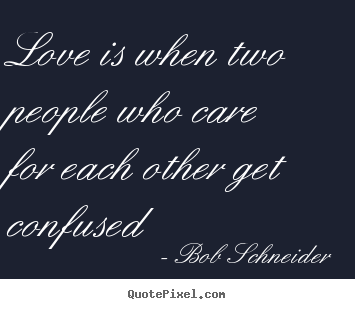 Design your own poster quote about love - Love is when two people who care for each other..