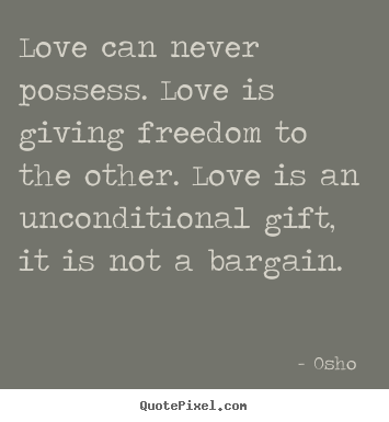 Quote about love - Love can never possess. love is giving freedom to the other. love is..